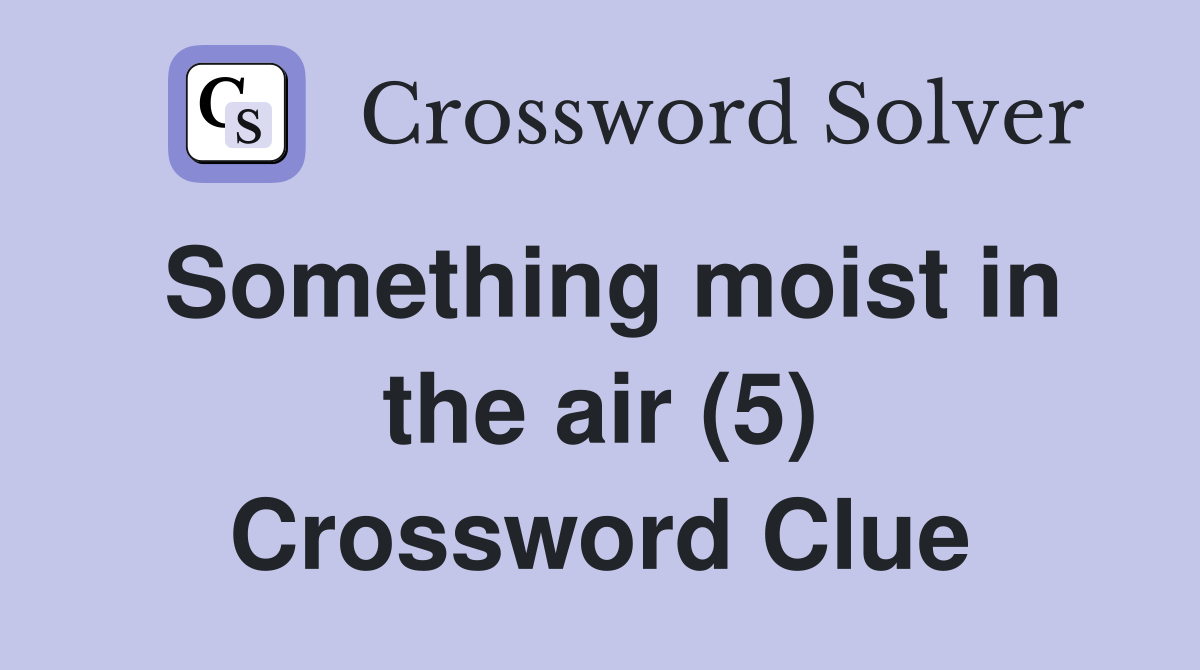 Something moist in the air (5) Crossword Clue