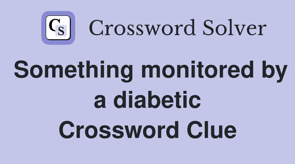 Something monitored by a diabetic Crossword Clue
