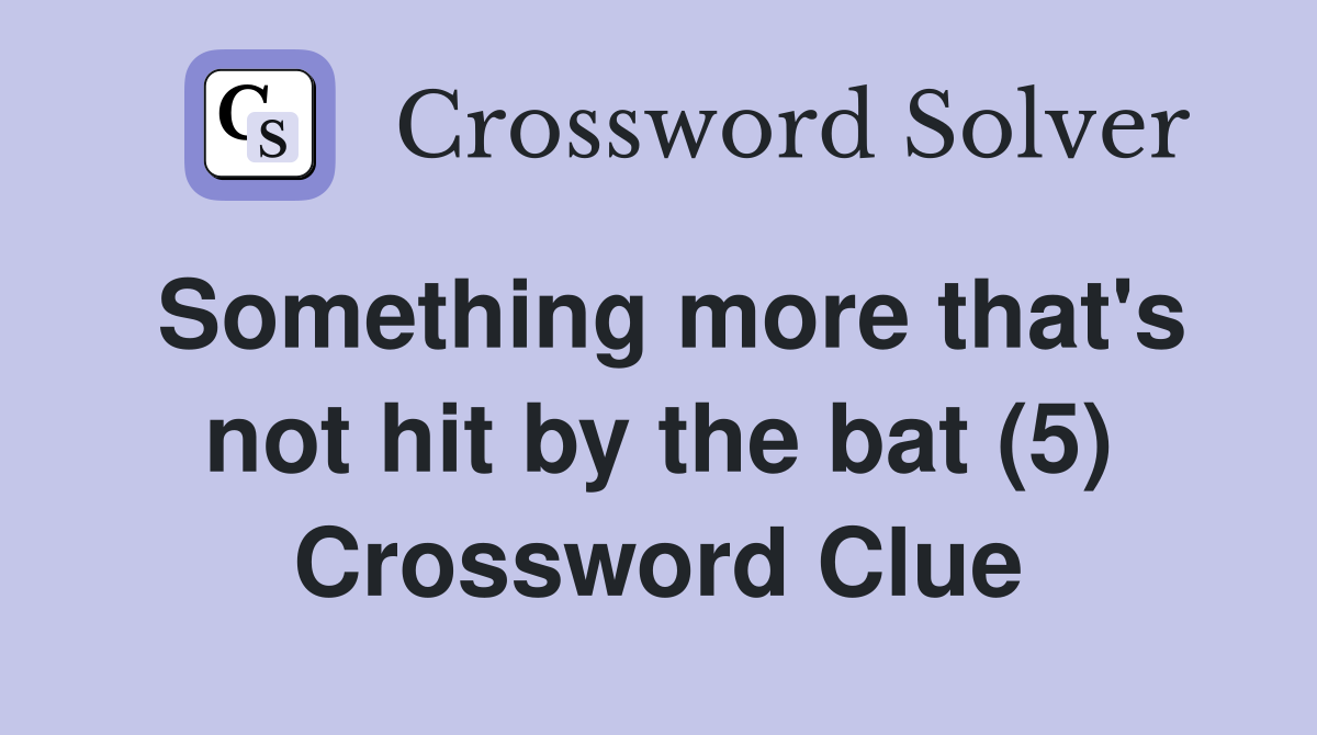 Something more that's not hit by the bat (5) Crossword Clue