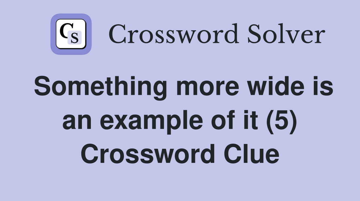 Something more wide is an example of it (5) Crossword Clue