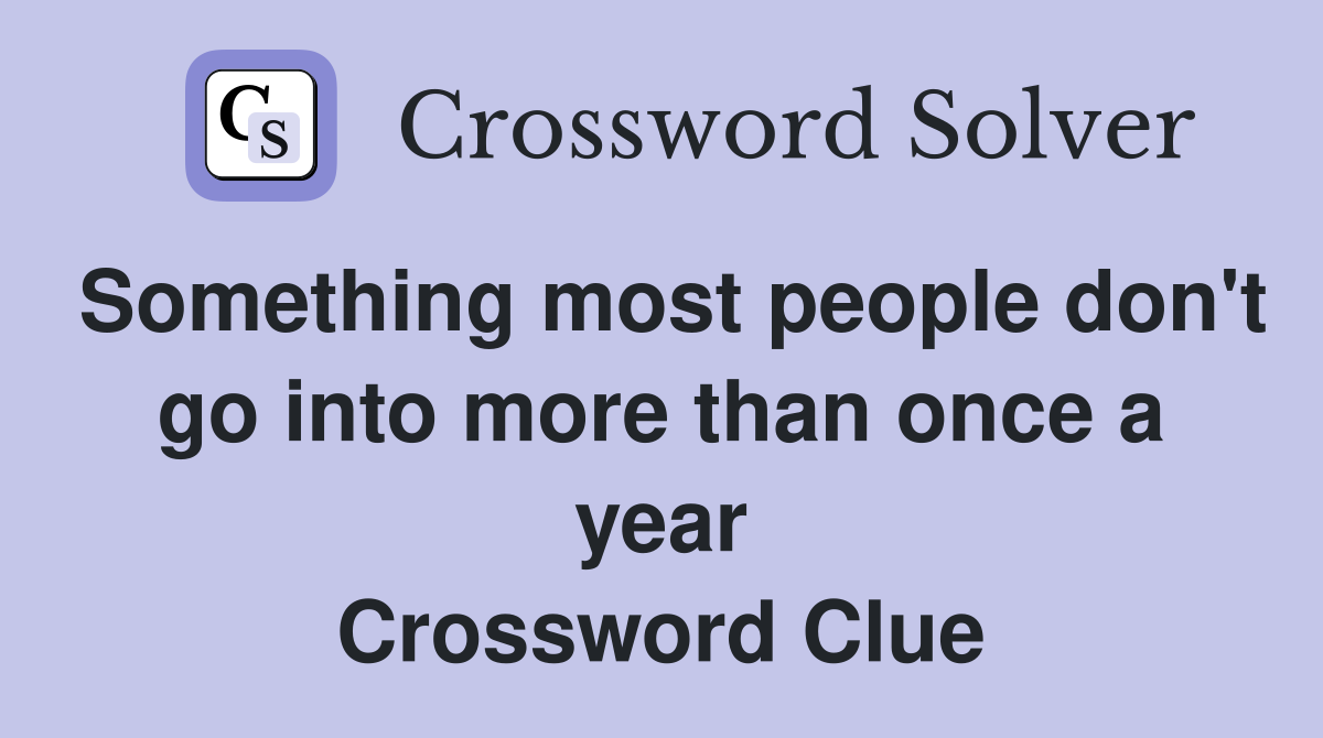 Something most people don't go into more than once a year Crossword Clue