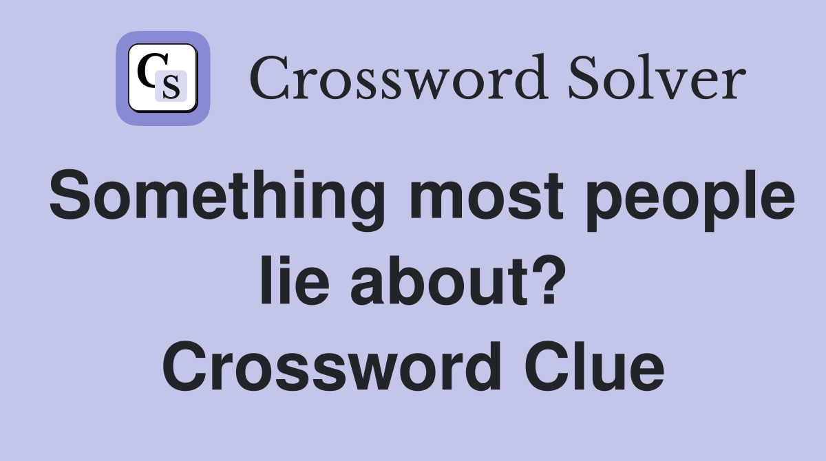 Something most people lie about? Crossword Clue
