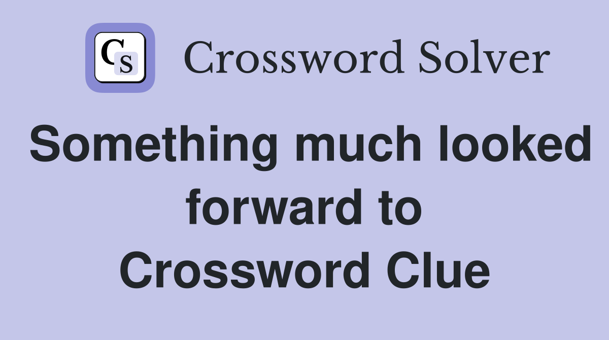 Something much looked forward to Crossword Clue