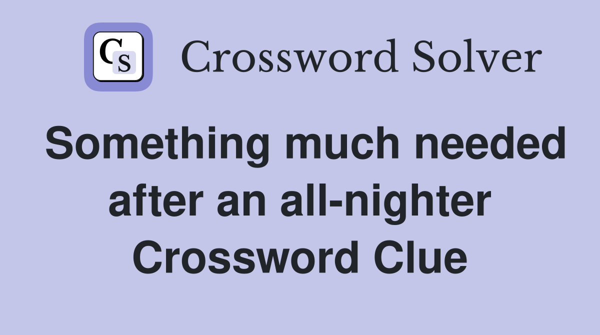 Something much needed after an all-nighter Crossword Clue