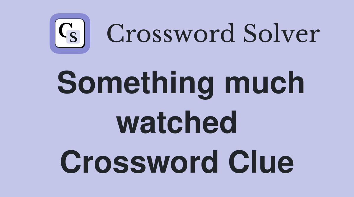 Something much watched Crossword Clue