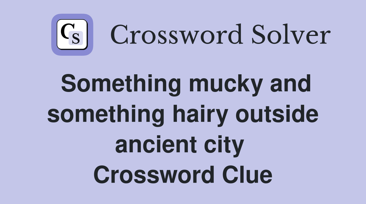 Something mucky and something hairy outside ancient city  Crossword Clue