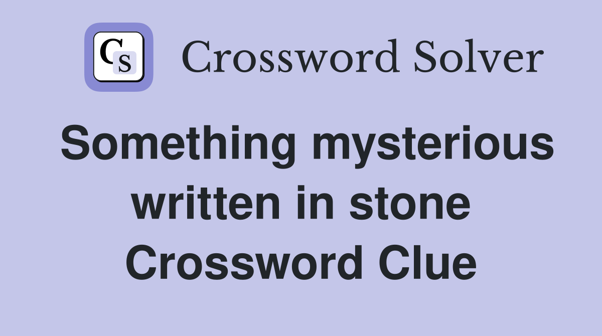 Something mysterious written in stone Crossword Clue
