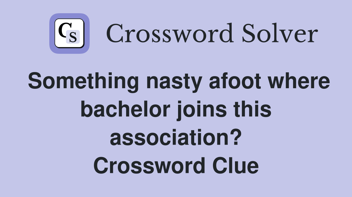 Something nasty afoot where bachelor joins this association? Crossword Clue