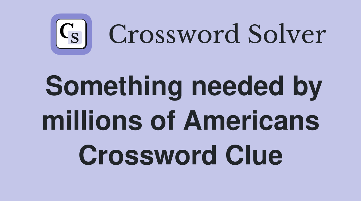 Something needed by millions of Americans Crossword Clue