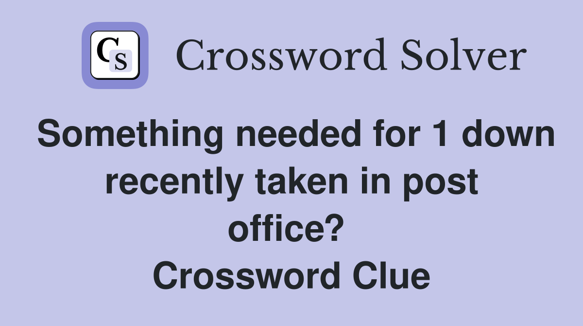 Something needed for 1 down recently taken in post office?  Crossword Clue