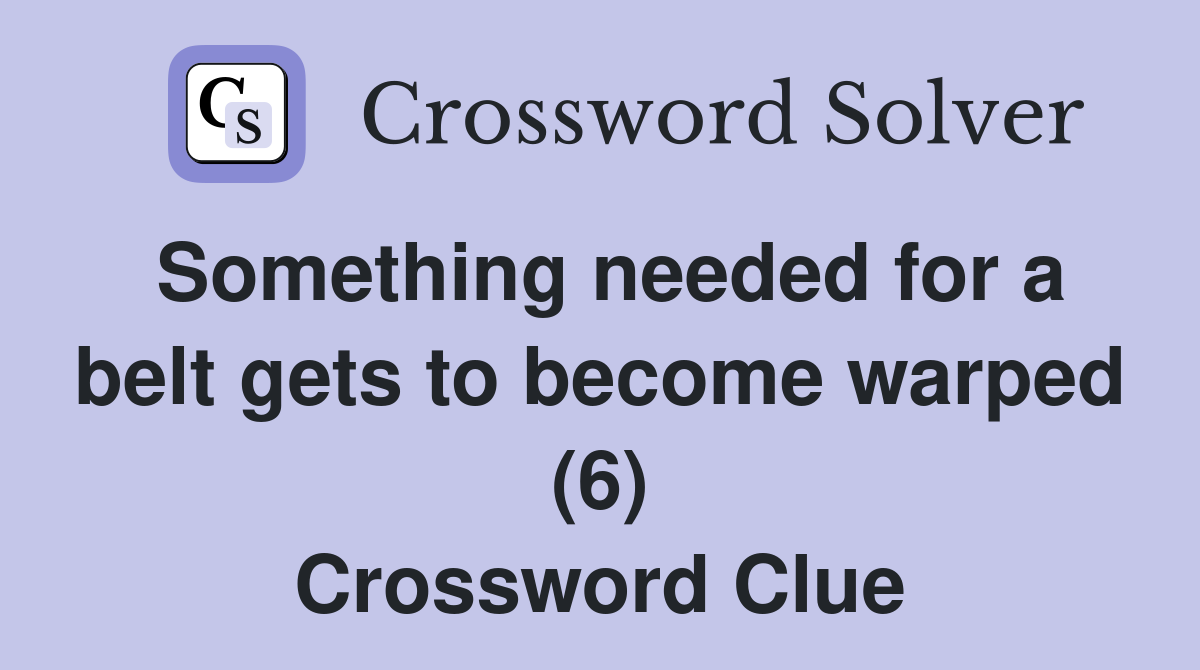 Something needed for a belt gets to become warped (6) Crossword Clue
