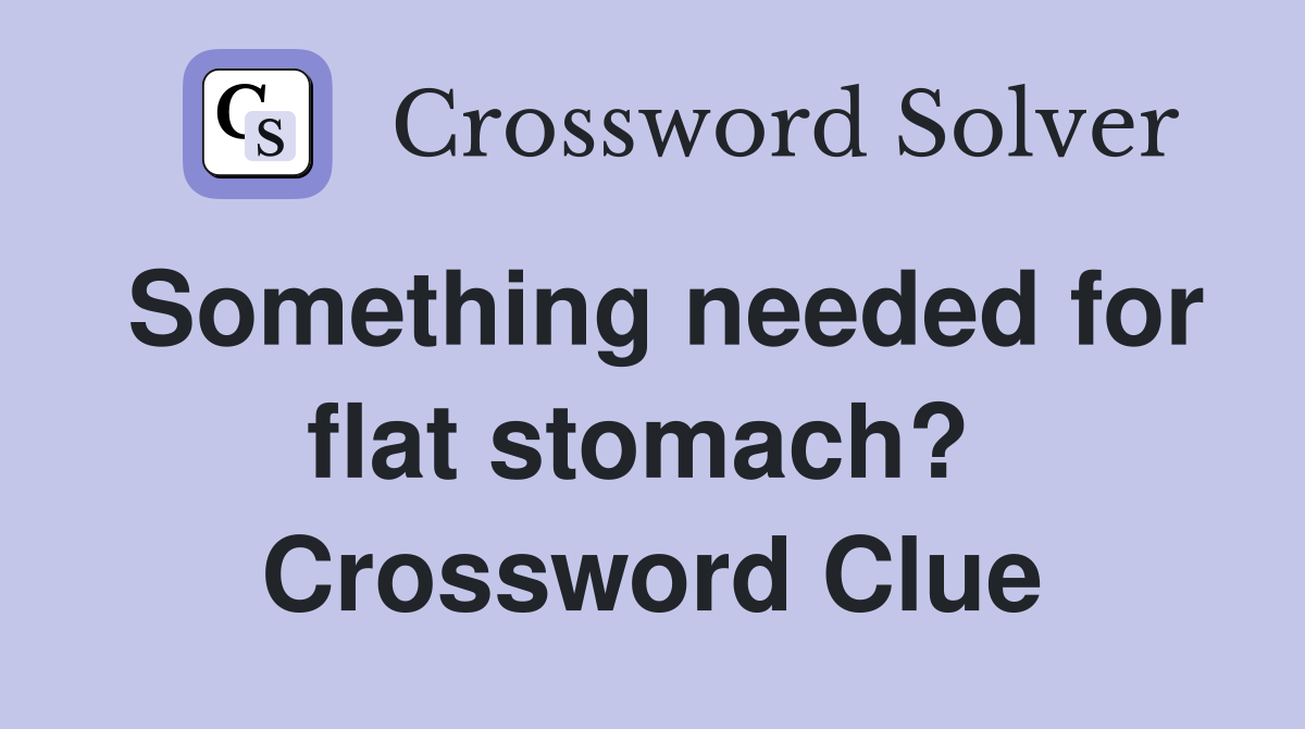 Something needed for flat stomach?  Crossword Clue