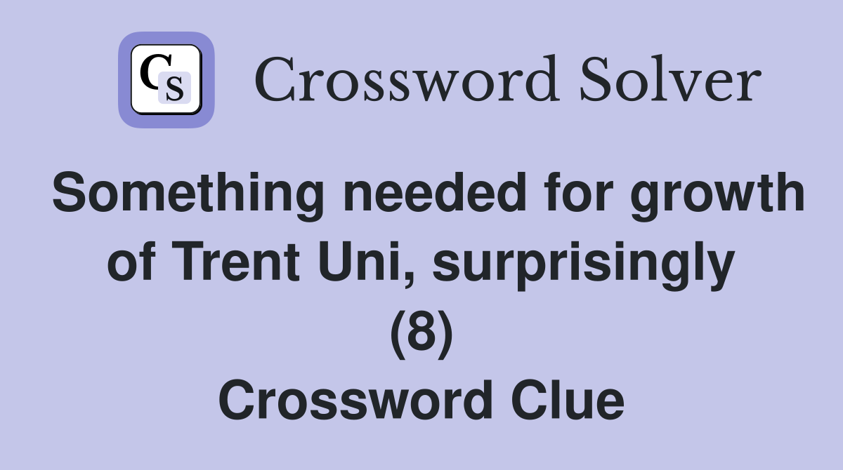 Something needed for growth of Trent Uni, surprisingly (8) Crossword Clue