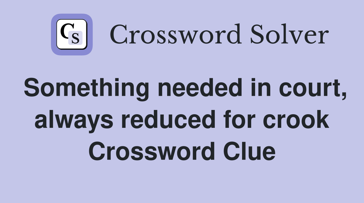 Something needed in court, always reduced for crook Crossword Clue