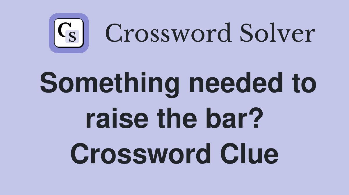 Something needed to raise the bar? Crossword Clue