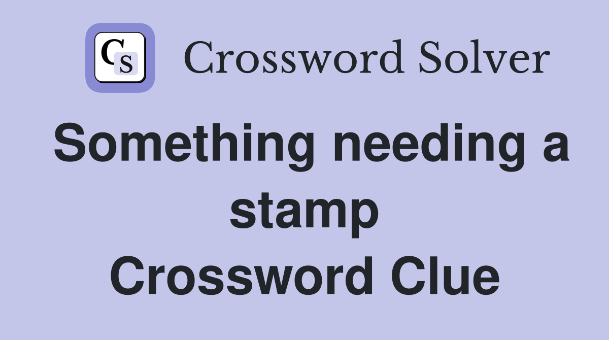 Something needing a stamp Crossword Clue
