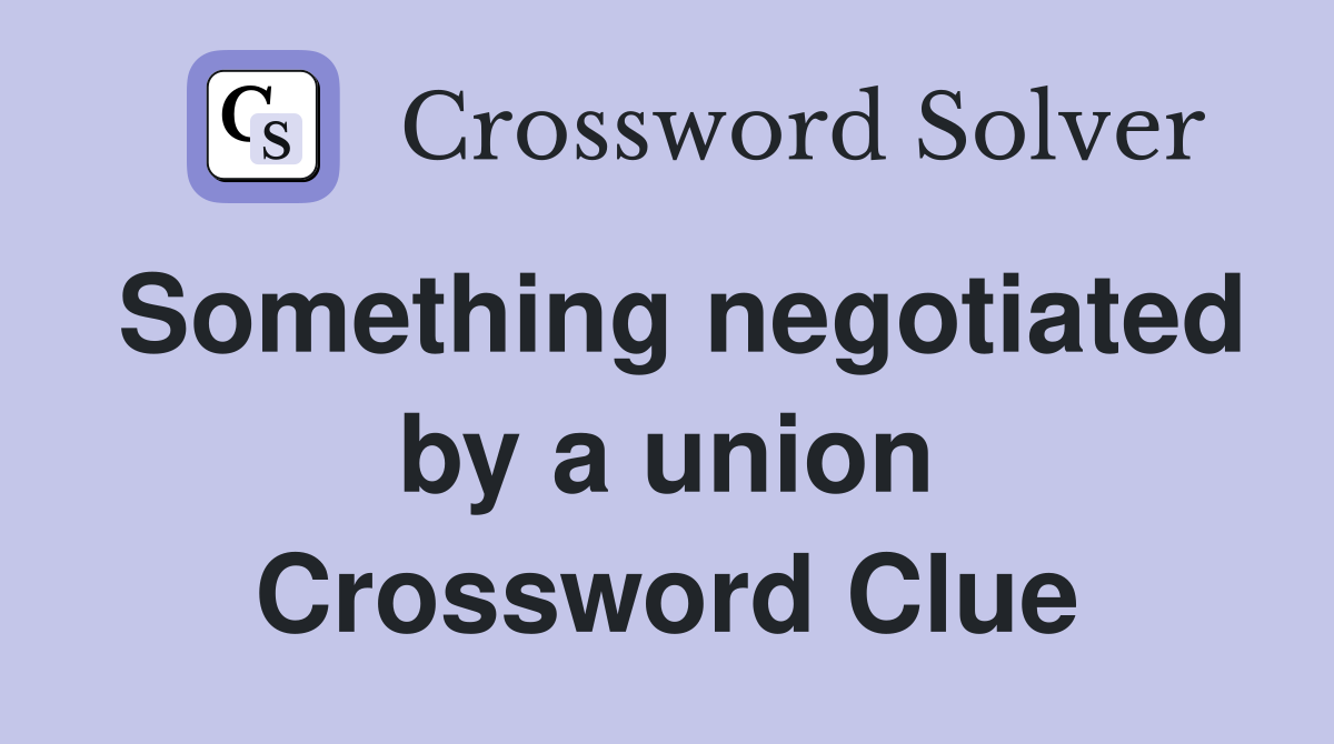 Something negotiated by a union Crossword Clue