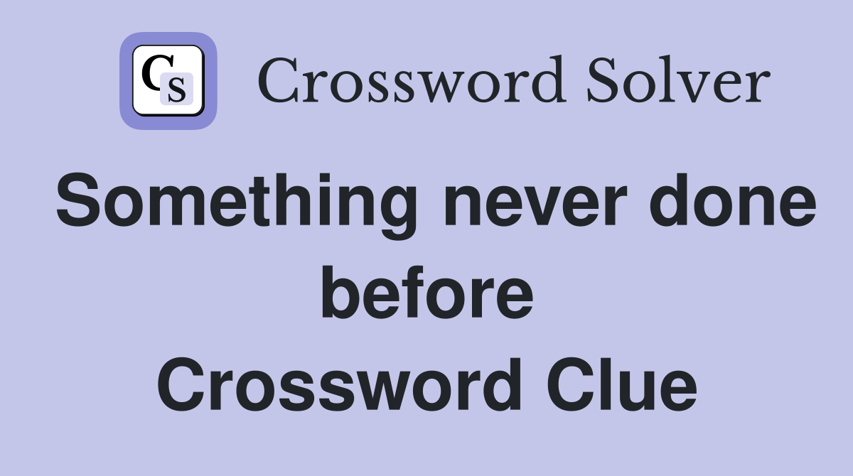 Something never done before Crossword Clue
