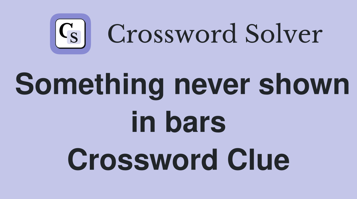Something never shown in bars Crossword Clue