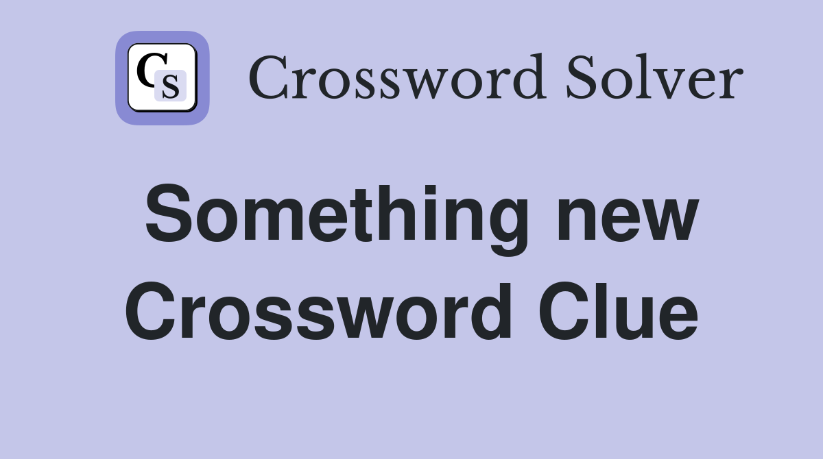 Something new Crossword Clue