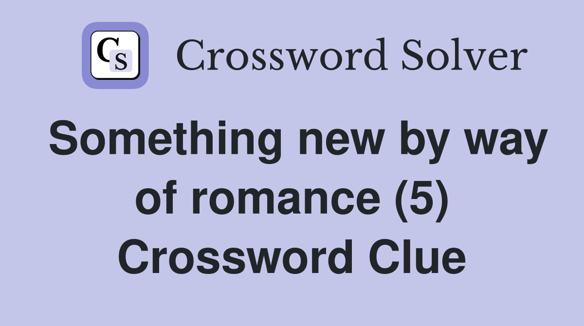 Something new by way of romance (5) Crossword Clue