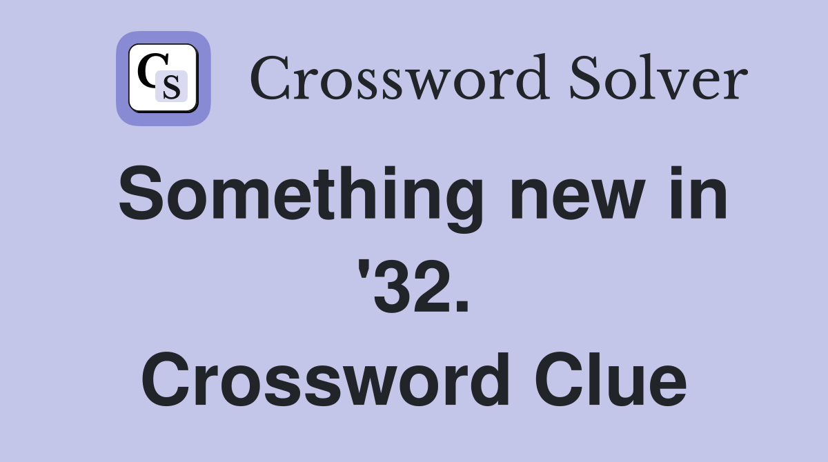Something new in '32. Crossword Clue