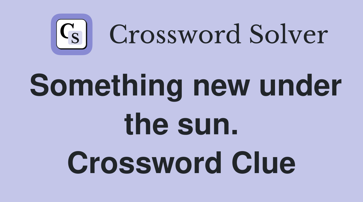 Something new under the sun. Crossword Clue