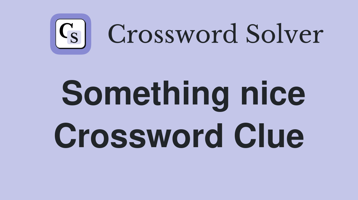 Something nice Crossword Clue