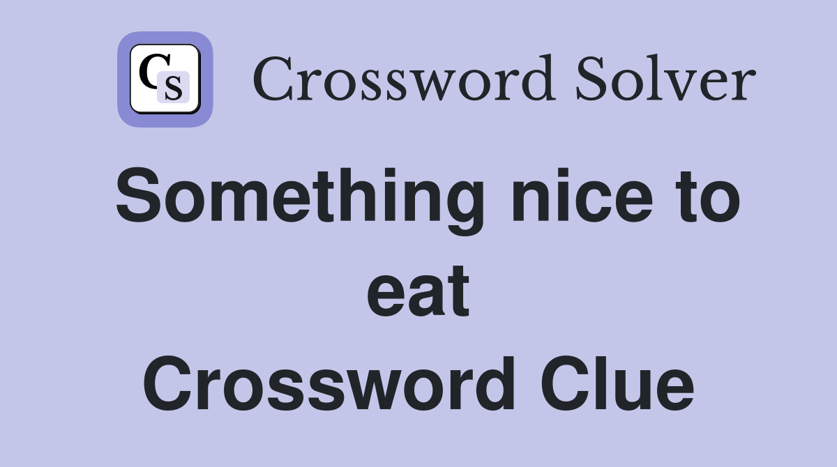 Something nice to eat Crossword Clue