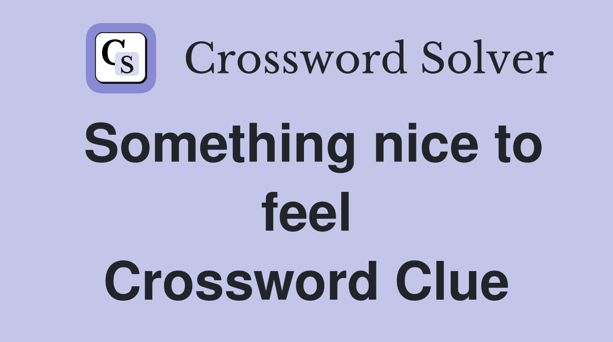 Something nice to feel Crossword Clue