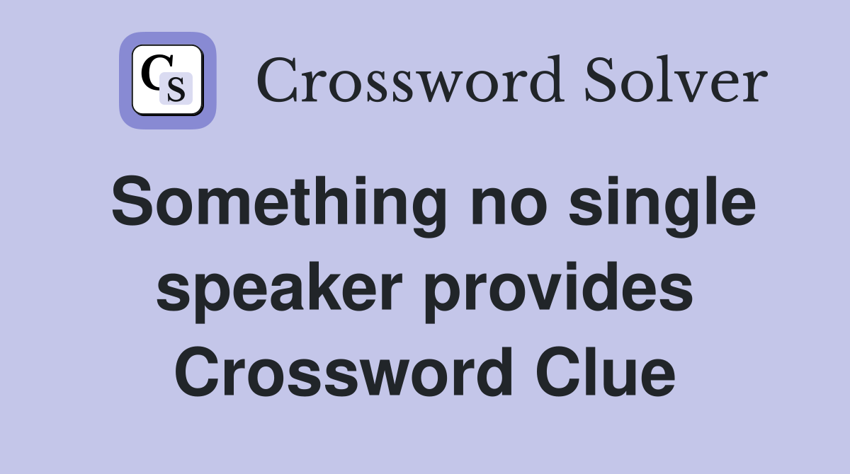 Something no single speaker provides Crossword Clue