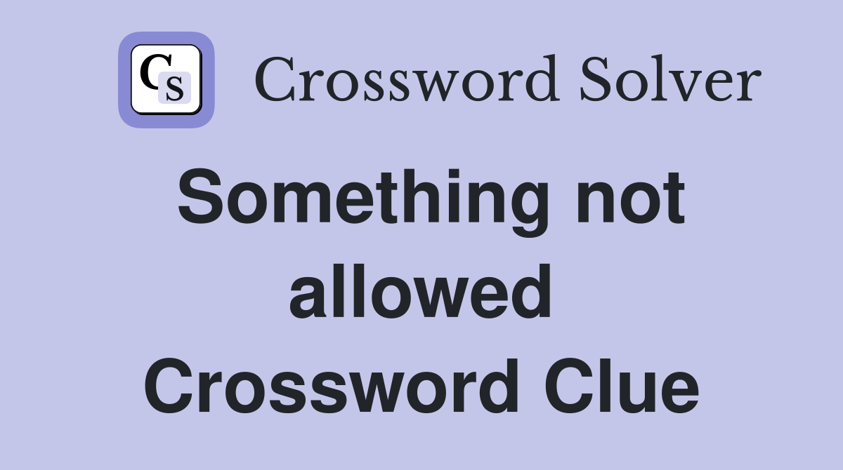Something not allowed Crossword Clue