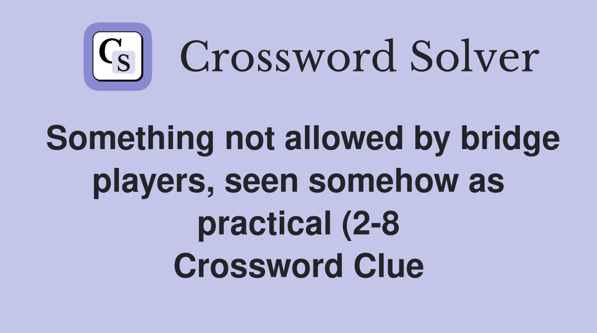 Something not allowed by bridge players seen somehow as practical (2 8 Something not allowed by bridge players seen somehow as practical (2 8
