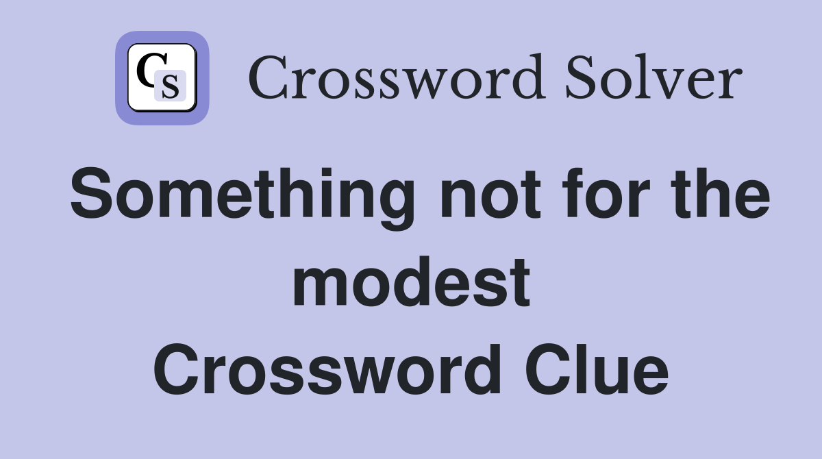 Something not for the modest Crossword Clue