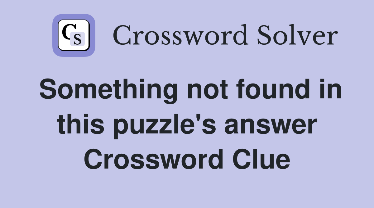 Something not found in this puzzle's answer Crossword Clue