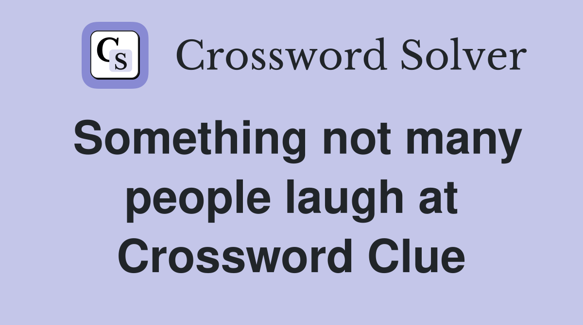 Something not many people laugh at Crossword Clue