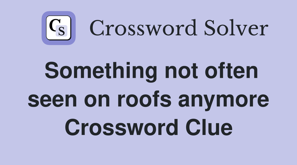 Something not often seen on roofs anymore Crossword Clue