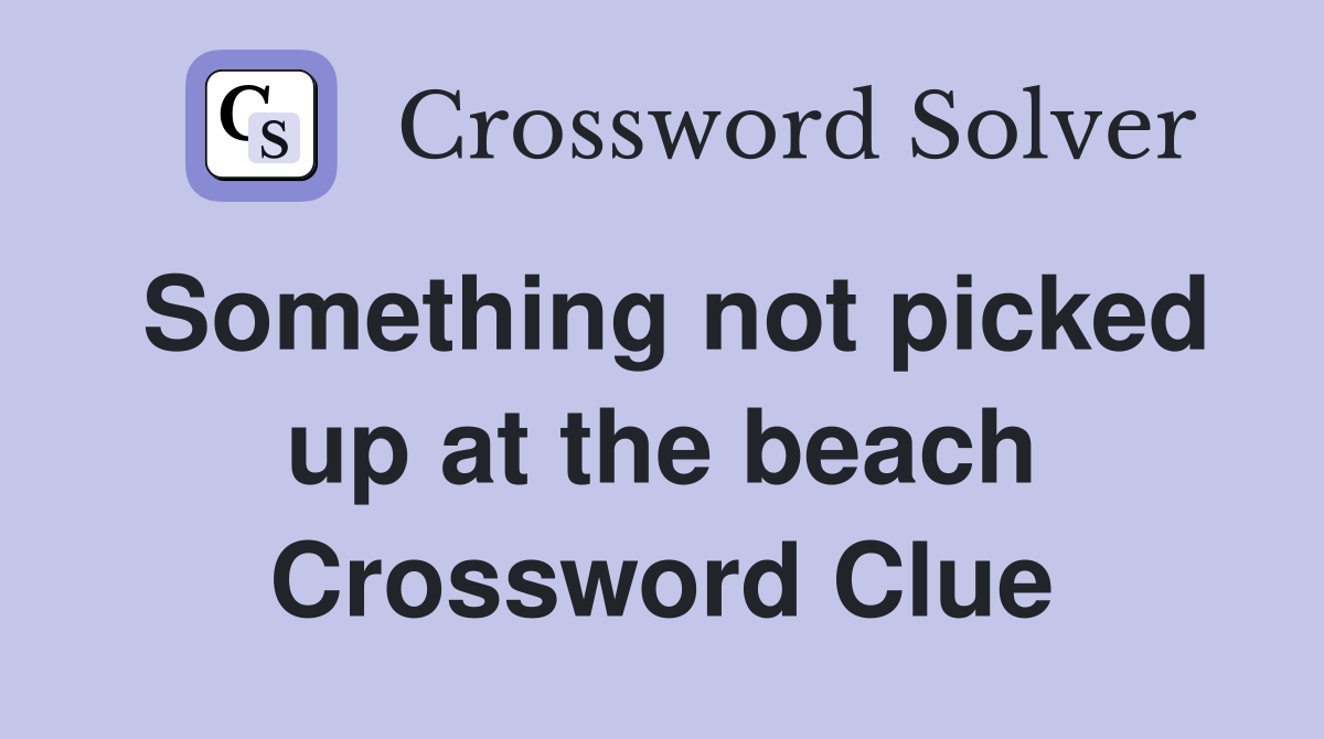 Something not picked up at the beach Crossword Clue