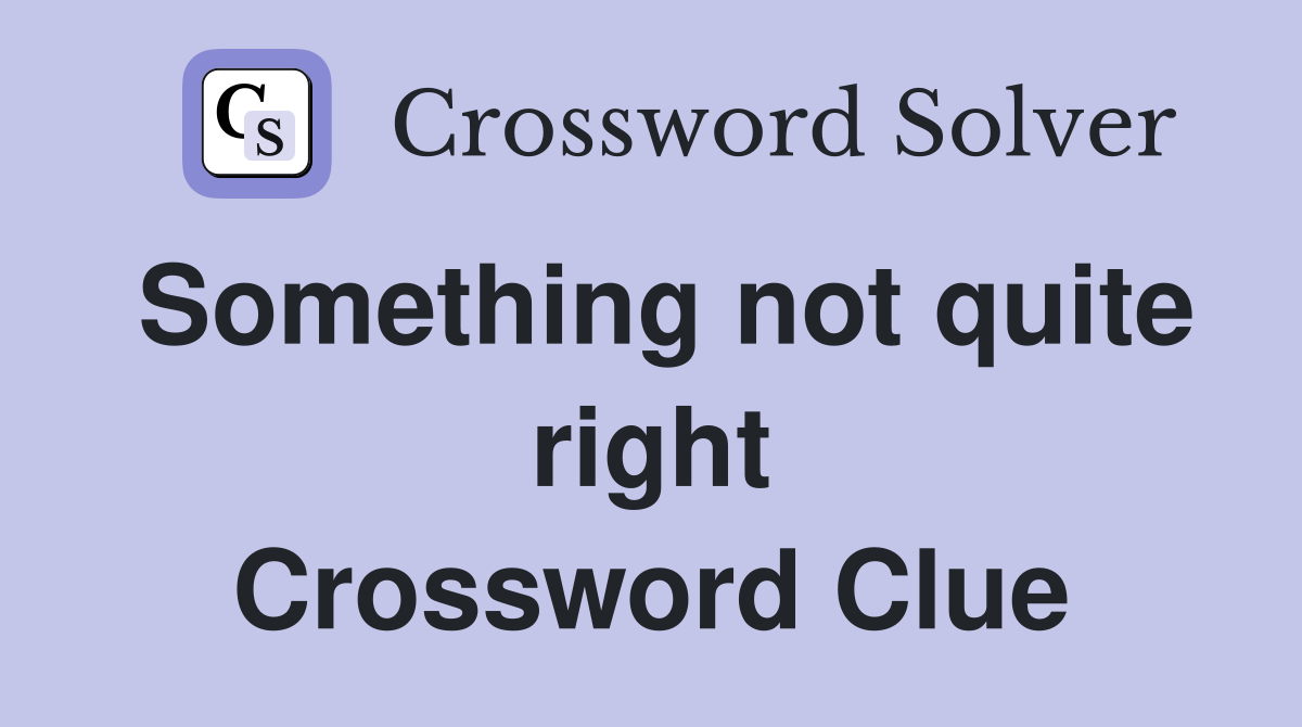 Something not quite right Crossword Clue