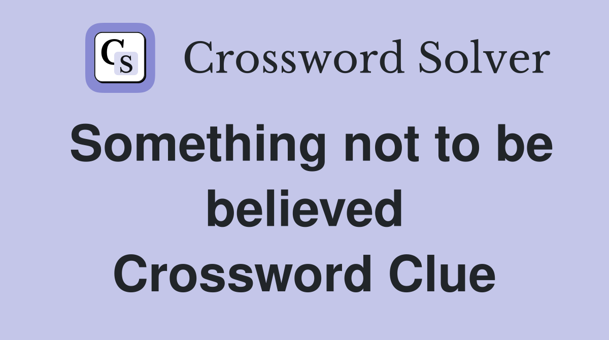 Something not to be believed Crossword Clue