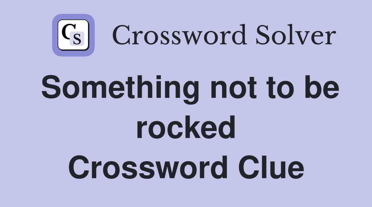 Something not to be rocked Crossword Clue