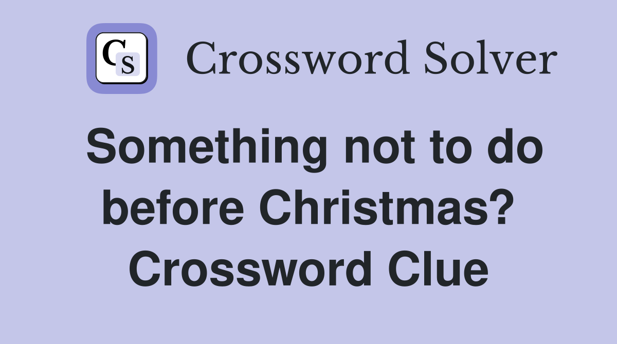 Something not to do before Christmas? Crossword Clue