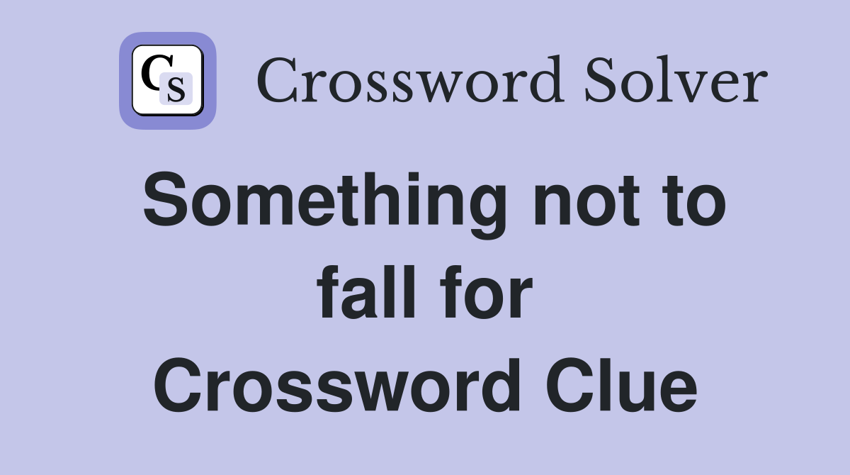 Something not to fall for Crossword Clue