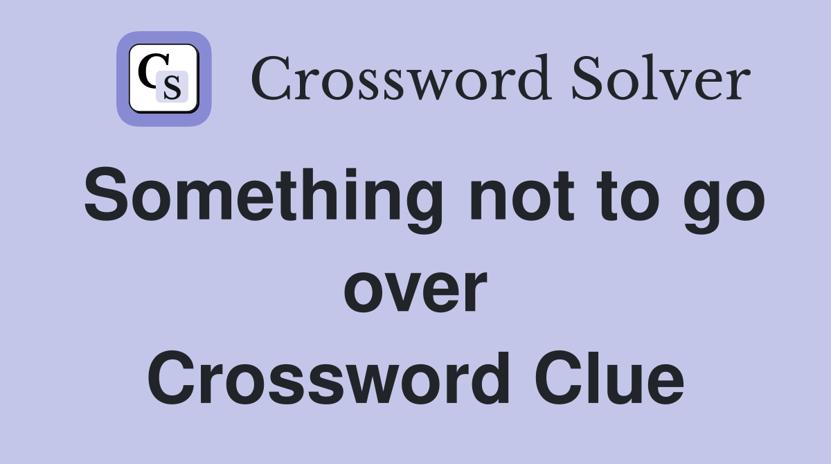 Something not to go over Crossword Clue