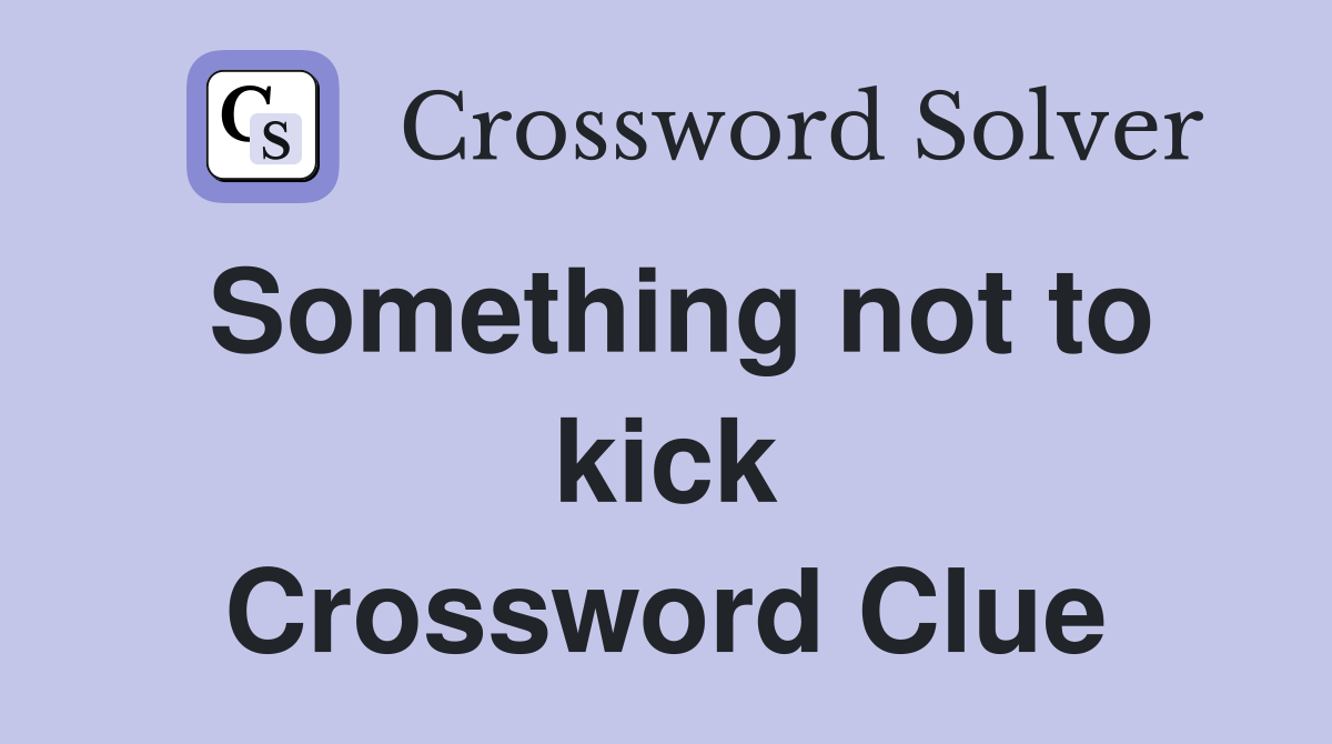 Something not to kick Crossword Clue