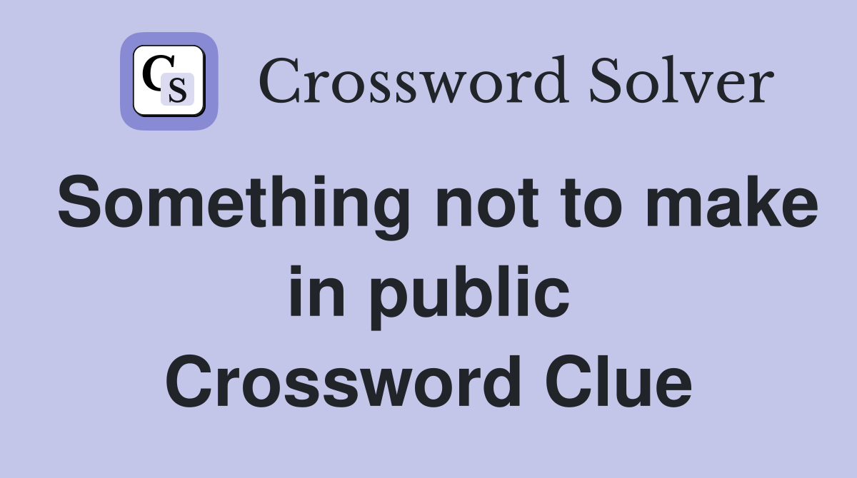 Something not to make in public Crossword Clue