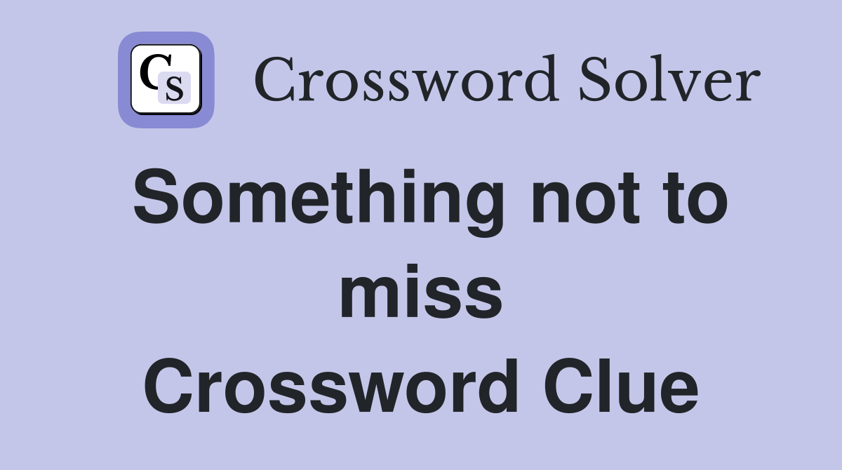 Something not to miss Crossword Clue
