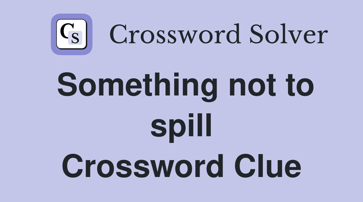 Something not to spill Crossword Clue