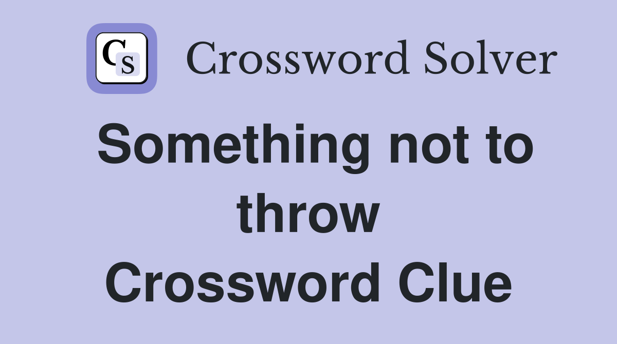 Something not to throw Crossword Clue