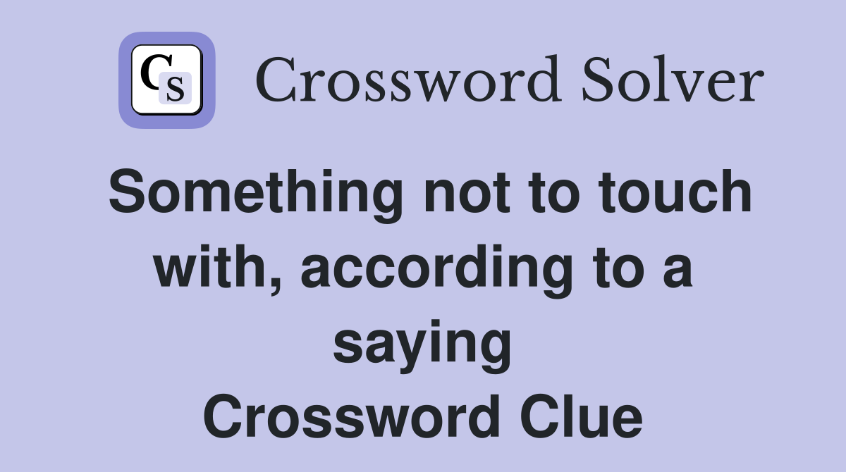 Something not to touch with, according to a saying Crossword Clue